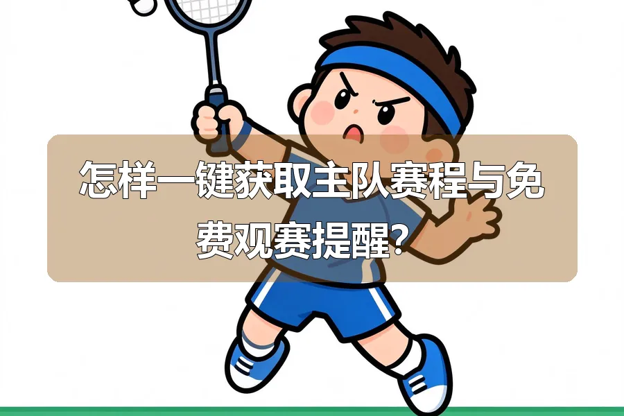 怎样一键获取主队赛程与免费观赛提醒？